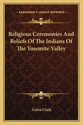 Cérémonies religieuses et croyances des Indiens de la vallée de Yosemite - Religious Ceremonies And Beliefs Of The Indians Of The Yosemite Valley