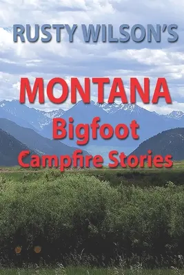 Histoires de Rusty Wilson sur les feux de camp de Bigfoot dans le Montana - Rusty Wilson's Montana Bigfoot Campfire Stories