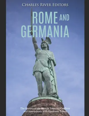 Rome et la Germanie : l'histoire des conflits et des interactions de l'Empire romain avec les tribus germaniques - Rome and Germania: The History of the Roman Empire's Conflicts and Interactions with Germanic Tribes