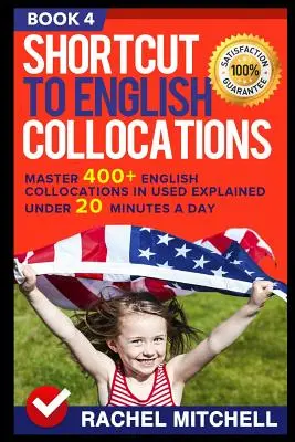 Le raccourci vers les locutions anglaises : Maîtriser 400+ collocations anglaises utilisées et expliquées en moins de 20 minutes par jour (Livre 4) - Shortcut to English Collocations: Master 400+ English Collocations in Used Explained Under 20 Minutes a Day (Book 4)
