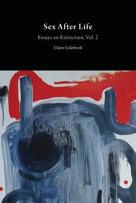 Le sexe après la vie : Essais sur l'extinction Vol. 2 - Sex After Life: Essays on Extinction Vol. 2