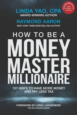 Comment devenir un millionnaire maître de l'argent : 101 façons d'avoir plus d'argent et de payer moins d'impôts - How to Be a Money Master Millionaire: 101 Ways to Have More Money and Pay Less Tax