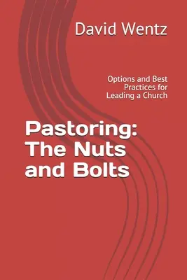 Le pastorat : Les rouages : Options et meilleures pratiques pour diriger une église - Pastoring: The Nuts and Bolts: Options and Best Practices for Leading a Church