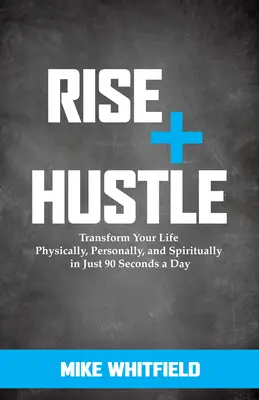 Lève-toi et bouscule-toi : Transformez votre vie physiquement, personnellement et spirituellement en seulement 90 secondes par jour. - Rise and Hustle: Transform Your Life Physically, Personally, and Spiritually in Just 90 Seconds a Day