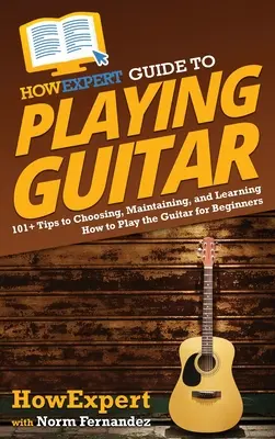 HowExpert Guide to Playing Guitar : 101] Les conseils pour choisir, entretenir et apprendre à jouer de la guitare pour les débutants - HowExpert Guide to Playing Guitar: 101] Tips to Choosing, Maintaining, and Learning How to Play the Guitar for Beginners