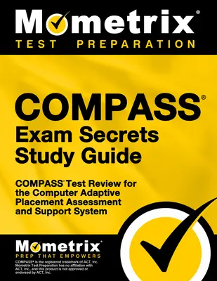 Guide d'étude Secrets de l'examen Compass : Le test de révision pour le système d'évaluation et de soutien adaptatif par ordinateur (Compass) - Compass Exam Secrets Study Guide: Compass Test Review for the Computer Adaptive Placement Assessment and Support System