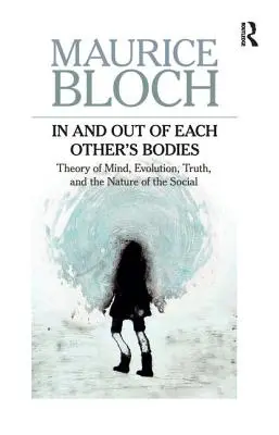 Dans et hors du corps de l'autre : Théorie de l'esprit, évolution, vérité et nature du social - In and Out of Each Others' Bodies: Theory of Mind, Evolution, Truth, and the Nature of the Social