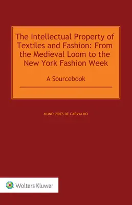 La propriété intellectuelle des textiles et de la mode : Du métier à tisser médiéval à la semaine de la mode de New York : A Sourcebook - The Intellectual Property of Textiles and Fashion: From the Medieval Loom to the New York Fashion Week: A Sourcebook