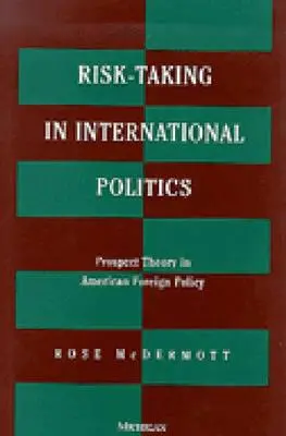 La prise de risque en politique internationale : La théorie de la perspective dans la politique étrangère américaine - Risk-Taking in International Politics: Prospect Theory in American Foreign Policy