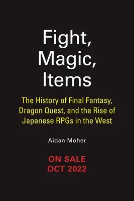 Combat, magie, objets : L'histoire de Final Fantasy, Dragon Quest et l'essor des jeux de rôle japonais en Occident - Fight, Magic, Items: The History of Final Fantasy, Dragon Quest, and the Rise of Japanese Rpgs in the West