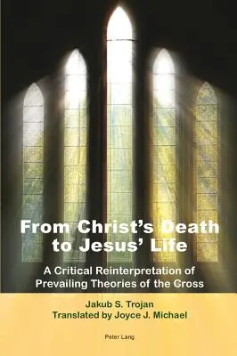 De la mort du Christ à la vie de Jésus : une réinterprétation critique des théories dominantes de la Croix - Traduit par Joyce J. Michael - From Christ's Death to Jesus' Life; A Critical Reinterpretation of Prevailing Theories of the Cross- Translated by Joyce J. Michael