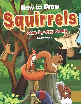 Comment dessiner des écureuils étape par étape : Le meilleur livre de dessin d'écureuil pour vous et vos enfants - How to Draw Squirrels Step-by-Step Guide: Best Squirrel Drawing Book for You and Your Kids