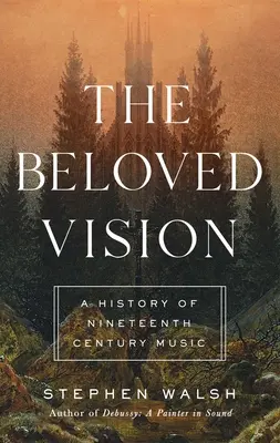 La vision bien-aimée : Une histoire de la musique du XIXe siècle - The Beloved Vision: A History of Nineteenth Century Music