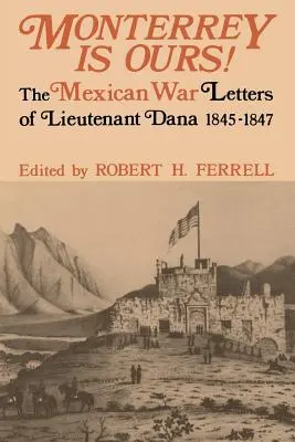 Monterrey est à nous ! Les lettres du lieutenant Dana sur la guerre du Mexique, 1845-1847 - Monterrey Is Ours!: The Mexican War Letters of Lieutenant Dana, 1845-1847