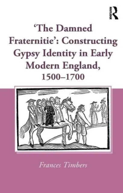La Fraternité maudite » : La construction de l'identité tsigane dans l'Angleterre des débuts de la modernité, 1500-1700 - 'The Damned Fraternitie': Constructing Gypsy Identity in Early Modern England, 1500-1700