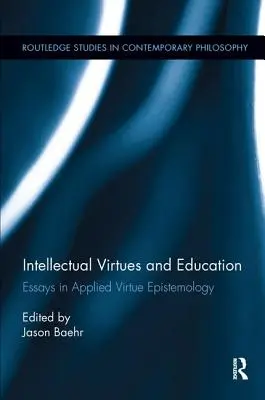 Vertus intellectuelles et éducation : Essais d'épistémologie de la vertu appliquée - Intellectual Virtues and Education: Essays in Applied Virtue Epistemology