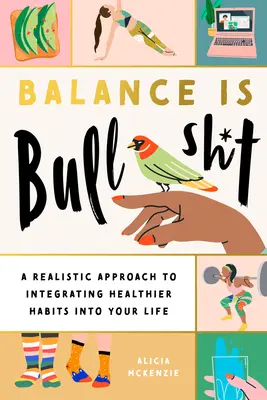 L'équilibre, c'est de la foutaise : Une approche réaliste pour intégrer des habitudes plus saines dans votre vie - Balance Is Bullshit: A Realistic Approach to Integrating Healthier Habits Into Your Life