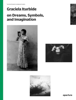 Graciela Iturbide sur les rêves, les symboles et l'imagination - Graciela Iturbide on Dreams, Symbols, and Imagination