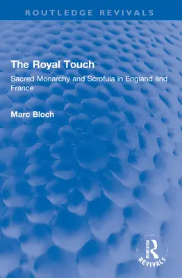 The Royal Touch (Routledge Revivals) : Monarchie sacrée et scrofule en Angleterre et en France - The Royal Touch (Routledge Revivals): Sacred Monarchy and Scrofula in England and France