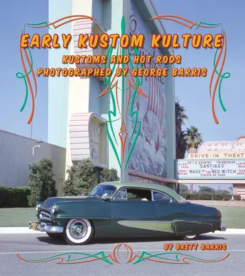 Early Kustom Kulture : Kustom Cars and Hot Rods Photographed by George Barris (en anglais) - Early Kustom Kulture: Kustom Cars and Hot Rods Photographed by George Barris