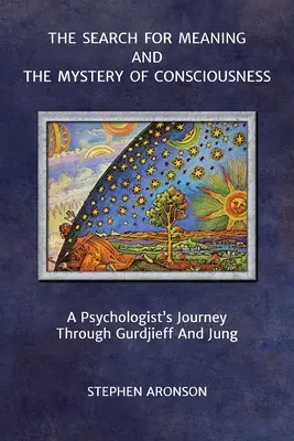 La recherche du sens et le mystère de la conscience : L'itinéraire d'un psychologue à travers Gurdjieff et Jung - The Search For Meaning and The Mystery of Consciousness: A Psychologist's Journey Through Gurdjieff and Jung