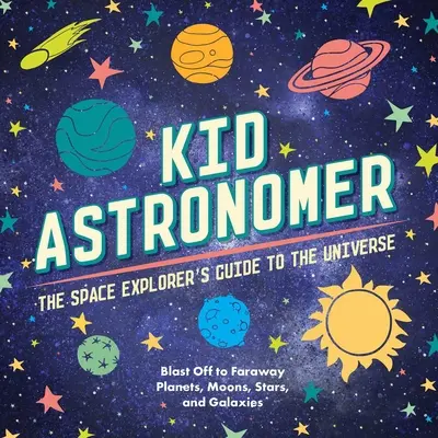 Le petit astronome : Le guide de la galaxie de l'explorateur de l'espace (L'espace, l'astronomie, les planètes, les livres sur l'espace pour les enfants) - Kid Astronomer: The Space Explorer's Guide to the Galaxy (Outer Space, Astronomy, Planets, Space Books for Kids)