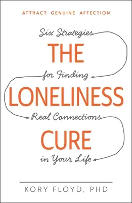 Le remède à la solitude : six stratégies pour trouver de vraies connexions dans votre vie - The Loneliness Cure: Six Strategies for Finding Real Connections in Your Life