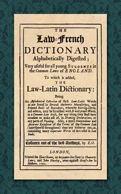 Dictionnaire droit-français : Le dictionnaire droit-français : digéré alphabétiquement ; très utile à tous les jeunes étudiants en Common Laws d'Angleterre. A quoi s'ajoute le Dictionnaire droit-français. - The Law-French Dictionary: Alphabetically Digested; Very Useful for All Young Students in the Common Laws of England. To Which is Added the Law-L