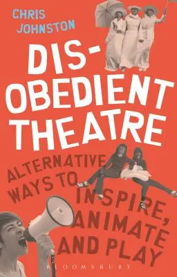 Le théâtre désobéissant : D'autres façons d'inspirer, d'animer et de jouer - Disobedient Theatre: Alternative Ways to Inspire, Animate and Play