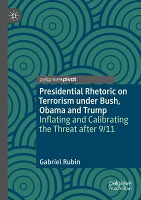 La rhétorique présidentielle sur le terrorisme sous Bush, Obama et Trump : Gonfler et calibrer la menace après le 11 septembre - Presidential Rhetoric on Terrorism Under Bush, Obama and Trump: Inflating and Calibrating the Threat After 9/11