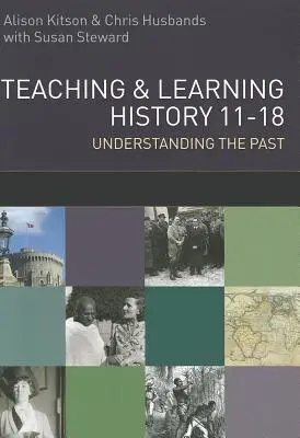 Enseigner et apprendre l'histoire : Comprendre le passé 11-18 - Teaching and Learning History: Understanding the Past 11-18