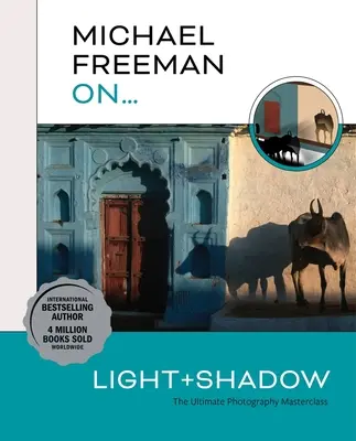 Michael Freeman sur... Ombres et lumières : le cours de maître ultime en photographie - Michael Freeman On... Light & Shadow: The Ultimate Photography Masterclass