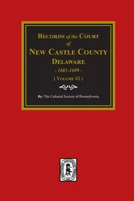 Archives de la Cour du comté de NEW CASTLE, Delaware, 1681-1699. (Volume #2) - Records of the Court of NEW CASTLE COUNTY, Delaware, 1681-1699. (Volume #2)