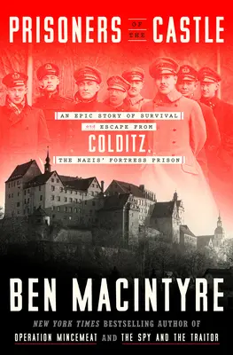 Prisonniers du château : L'histoire épique de la survie et de l'évasion de Colditz, la forteresse-prison des nazis - Prisoners of the Castle: An Epic Story of Survival and Escape from Colditz, the Nazis' Fortress Prison