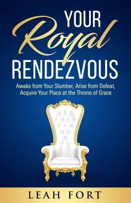 Votre rendez-vous royal : Réveillez-vous de votre sommeil, relevez-vous de votre défaite, prenez place sur le trône de la grâce - Your Royal Rendezvous: Awake from Your Slumber, Arise from Defeat, Acquire Your Place at the Throne of Grace