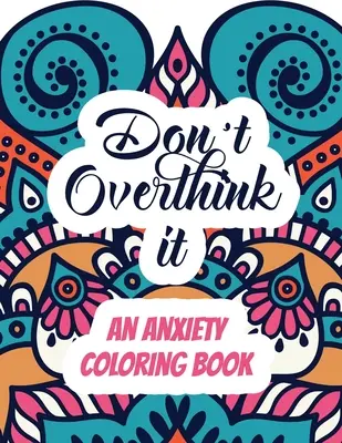 Ne réfléchissez pas trop - Livre de coloriage sur l'anxiété : Un livre de coloriage pour les adultes avec des citations inspirantes, un livre de coloriage pour les adultes avec des citations inspirantes, un livre de coloriage pour les adultes avec des citations inspirantes. - Don't Overthink it - An Anxiety Coloring Book: Adults Stress Releasing Coloring book with Inspirational Quotes, A Coloring Book for Grown-Ups Providin