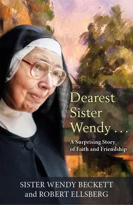 Chère sœur Wendy : Une surprenante histoire de foi et d'amitié - Dearest Sister Wendy: A Suprising Story of Faith and Friendship