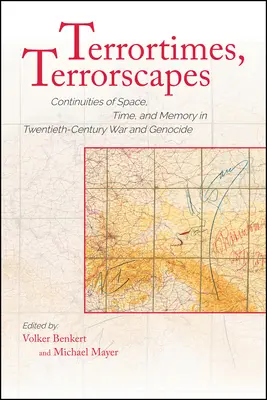 Terrortimes, Terrorscapes : Continuités de l'espace, du temps et de la mémoire dans les guerres et les génocides du XXe siècle - Terrortimes, Terrorscapes: Continuities of Space, Time, and Memory in Twentieth-Century War and Genocide