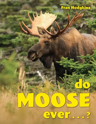 L'élan est-il jamais... ? - Do Moose Ever . . .?