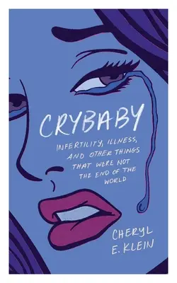 Crybaby : Infertilité, maladie et autres choses qui n'étaient pas la fin du monde - Crybaby: Infertility, Illness, and Other Things That Were Not the End of the World