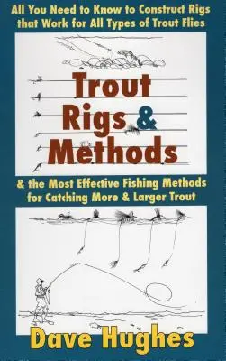 Trout Rigs & Methods : Tout ce qu'il faut savoir pour construire des montages adaptés à tous les types de mouches à truites et les méthodes de pêche les plus efficaces pour les truites. - Trout Rigs & Methods: All You Need to Know to Construct Rigs That Work for All Types of Trout Flies & the Most Effective Fishing Methods for