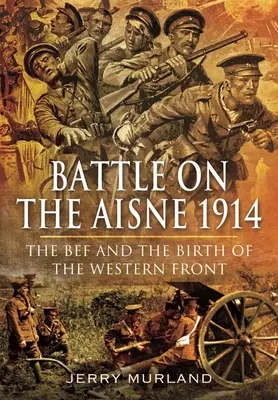 Bataille de l'Aisne 1914 : La Bef et la naissance du front occidental - Battle on the Aisne 1914: The Bef and the Birth of the Western Front