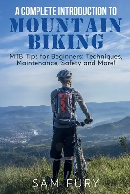 Introduction complète au vélo de montagne : Conseils de VTT pour les débutants : Techniques, entretien, sécurité et plus encore&nbsp;! - A Complete Introduction to Mountain Biking: MTB Tips for Beginners: Techniques, Maintenance, Safety and More!