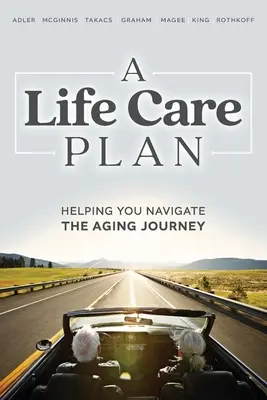 Un plan de soins de vie : Un plan de soins de vie pour vous aider à traverser l'épreuve du vieillissement - A Life Care Plan: Helping You Navigate the Aging Journey