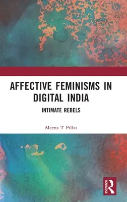 Féminismes affectifs dans l'Inde numérique : Rebelles intimes - Affective Feminisms in Digital India: Intimate Rebels