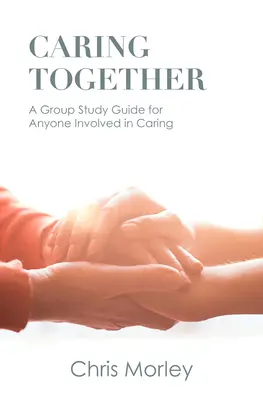 Prendre soin ensemble : Un guide d'étude en groupe pour toute personne impliquée dans les soins - Caring Together: A Group Study Guide for Anyone Involved in Caring
