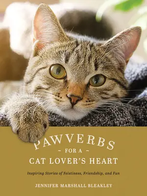 Pawverbs pour le coeur d'un amoureux des chats : Histoires inspirantes de fidélité, d'amitié et de plaisir - Pawverbs for a Cat Lover's Heart: Inspiring Stories of Feistiness, Friendship, and Fun