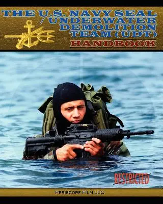 Le manuel de l'équipe de démolition sous-marine de l'U.S. Navy Seal (Udt) - The U.S. Navy Seal / Underwater Demolition Team (Udt) Handbook