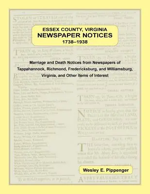 Essex County, Virginia Newspaper Notices, 1738-1938. Avis de mariage et de décès tirés des journaux de Tappahannock, Richmond, Fredericksburg et Wil. - Essex County, Virginia Newspaper Notices, 1738-1938. Marriage and Death Notices from the Newspapers of Tappahannock, Richmond, Fredericksburg, and Wil