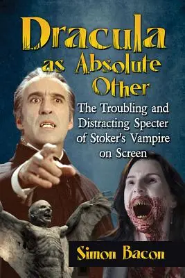 Dracula en tant qu'autre absolu : Le spectre troublant et dérangeant du vampire de Stoker à l'écran - Dracula as Absolute Other: The Troubling and Distracting Specter of Stoker's Vampire on Screen